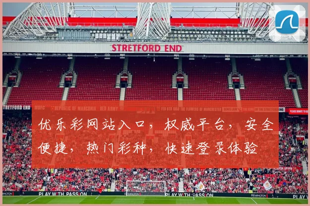 优乐彩网站入口，权威平台，安全便捷，热门彩种，快速登录体验